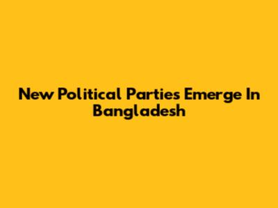 New Political Parties Emerge In Bangladesh