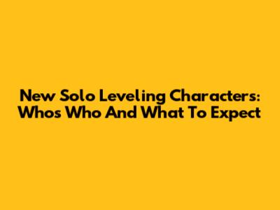 New Solo Leveling Characters: Who's Who And What To Expect