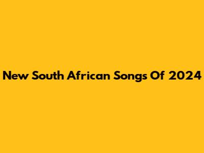 New South African Songs Of 2024