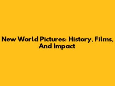 New World Pictures: History, Films, And Impact