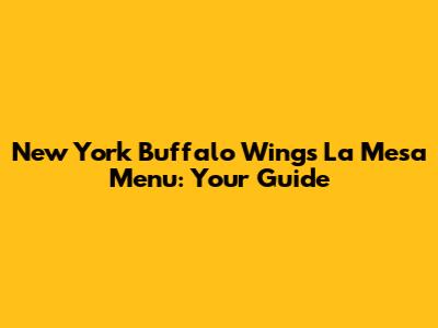 New York Buffalo Wings La Mesa Menu: Your Guide