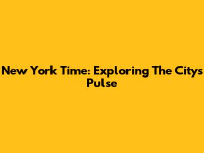 New York Time: Exploring The City's Pulse