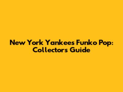 New York Yankees Funko Pop: Collectors Guide