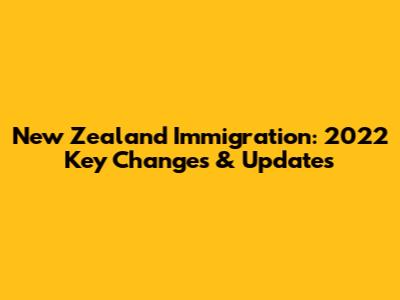 New Zealand Immigration: 2022 Key Changes & Updates