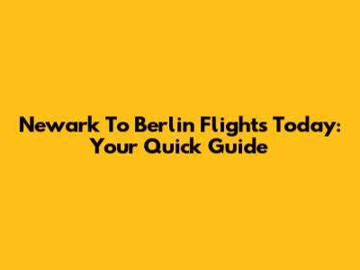 Newark To Berlin Flights Today: Your Quick Guide