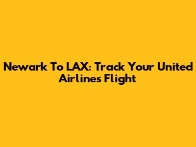 Newark To LAX: Track Your United Airlines Flight
