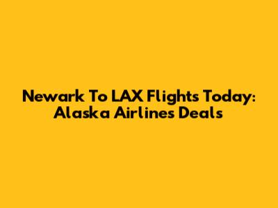 Newark To LAX Flights Today: Alaska Airlines Deals