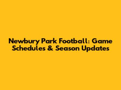 Newbury Park Football: Game Schedules & Season Updates