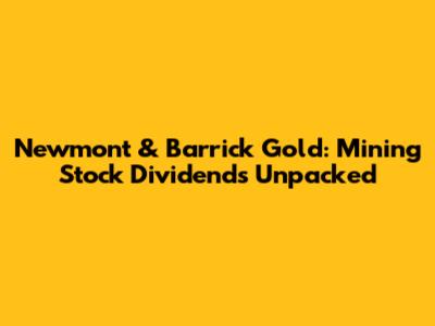 Newmont & Barrick Gold: Mining Stock Dividends Unpacked
