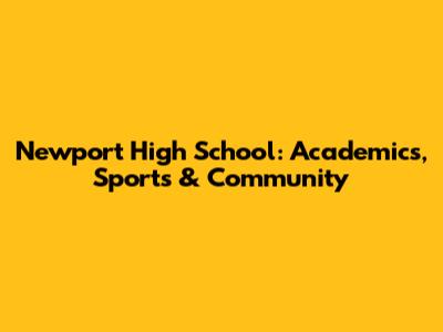 Newport High School: Academics, Sports & Community