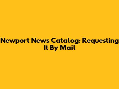Newport News Catalog: Requesting It By Mail