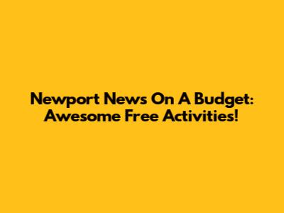 Newport News On A Budget: Awesome Free Activities!