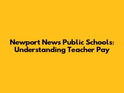 Newport News Public Schools: Understanding Teacher Pay