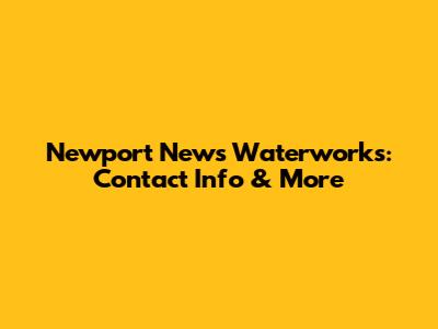 Newport News Waterworks: Contact Info & More
