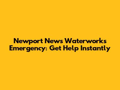 Newport News Waterworks Emergency: Get Help Instantly