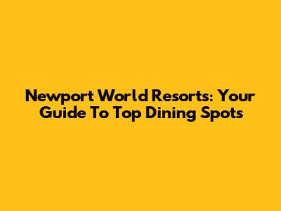 Newport World Resorts: Your Guide To Top Dining Spots