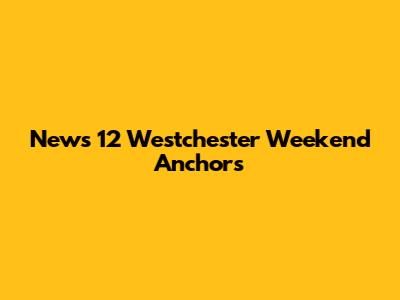 News 12 Westchester Weekend Anchors