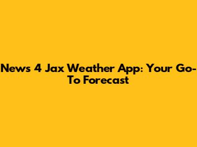 News 4 Jax Weather App: Your Go-To Forecast
