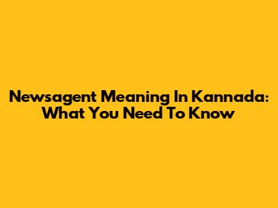 Newsagent Meaning In Kannada: What You Need To Know