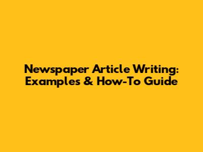 Newspaper Article Writing: Examples & How-To Guide
