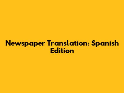 Newspaper Translation: Spanish Edition