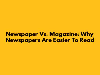 Newspaper Vs. Magazine: Why Newspapers Are Easier To Read