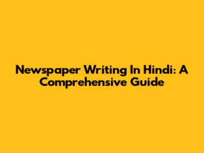 Newspaper Writing In Hindi: A Comprehensive Guide