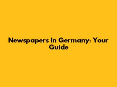 Newspapers In Germany: Your Guide