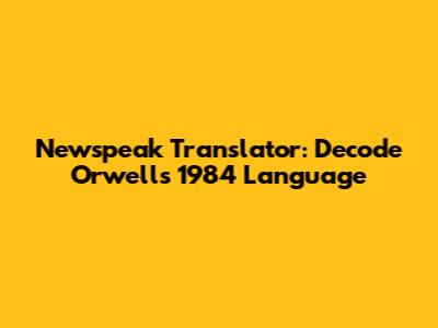 Newspeak Translator: Decode Orwell's 1984 Language
