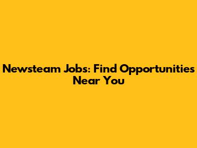 Newsteam Jobs: Find Opportunities Near You