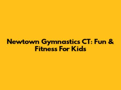 Newtown Gymnastics CT: Fun & Fitness For Kids
