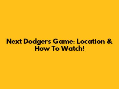 Next Dodgers Game: Location & How To Watch!