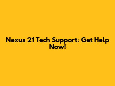 Nexus 21 Tech Support: Get Help Now!