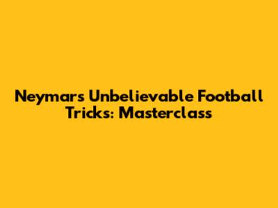 Neymar's Unbelievable Football Tricks: Masterclass