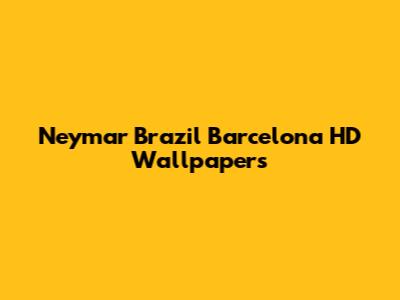 Neymar Brazil Barcelona HD Wallpapers