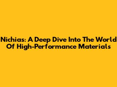 Nichias: A Deep Dive Into The World Of High-Performance Materials