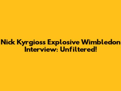 Nick Kyrgios's Explosive Wimbledon Interview: Unfiltered!