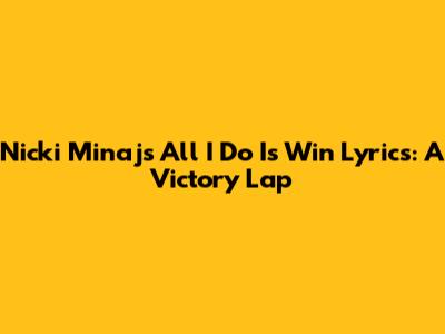 Nicki Minaj's 'All I Do Is Win' Lyrics: A Victory Lap