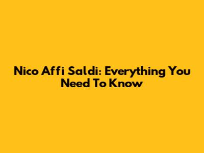 Nico Affi Saldi: Everything You Need To Know
