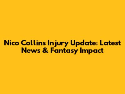 Nico Collins Injury Update: Latest News & Fantasy Impact