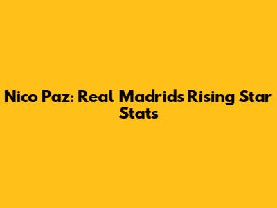 Nico Paz: Real Madrid's Rising Star Stats