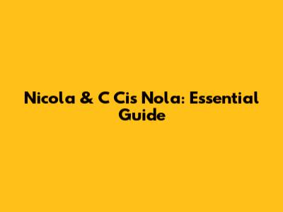 Nicola & C Cis Nola: Essential Guide