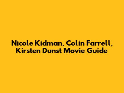 Nicole Kidman, Colin Farrell, Kirsten Dunst Movie Guide