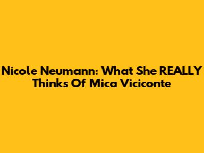 Nicole Neumann: What She REALLY Thinks Of Mica Viciconte