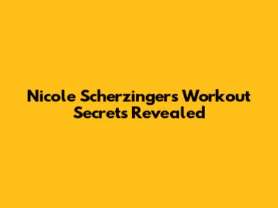 Nicole Scherzinger's Workout Secrets Revealed