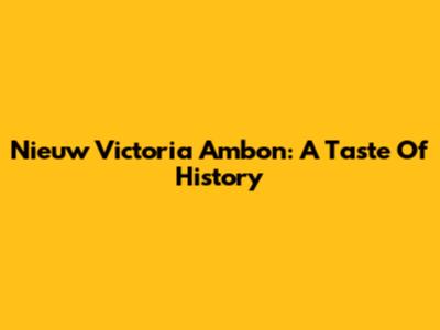 Nieuw Victoria Ambon: A Taste Of History
