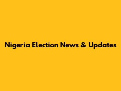 Nigeria Election News & Updates