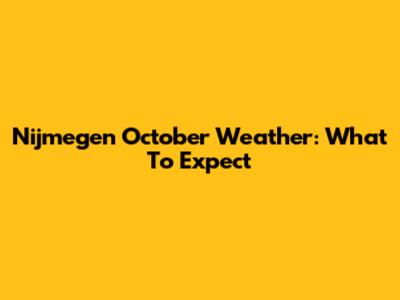 Nijmegen October Weather: What To Expect