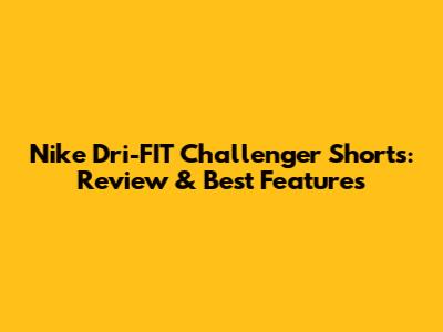 Nike Dri-FIT Challenger Shorts: Review & Best Features