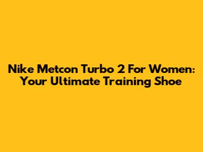 Nike Metcon Turbo 2 For Women: Your Ultimate Training Shoe